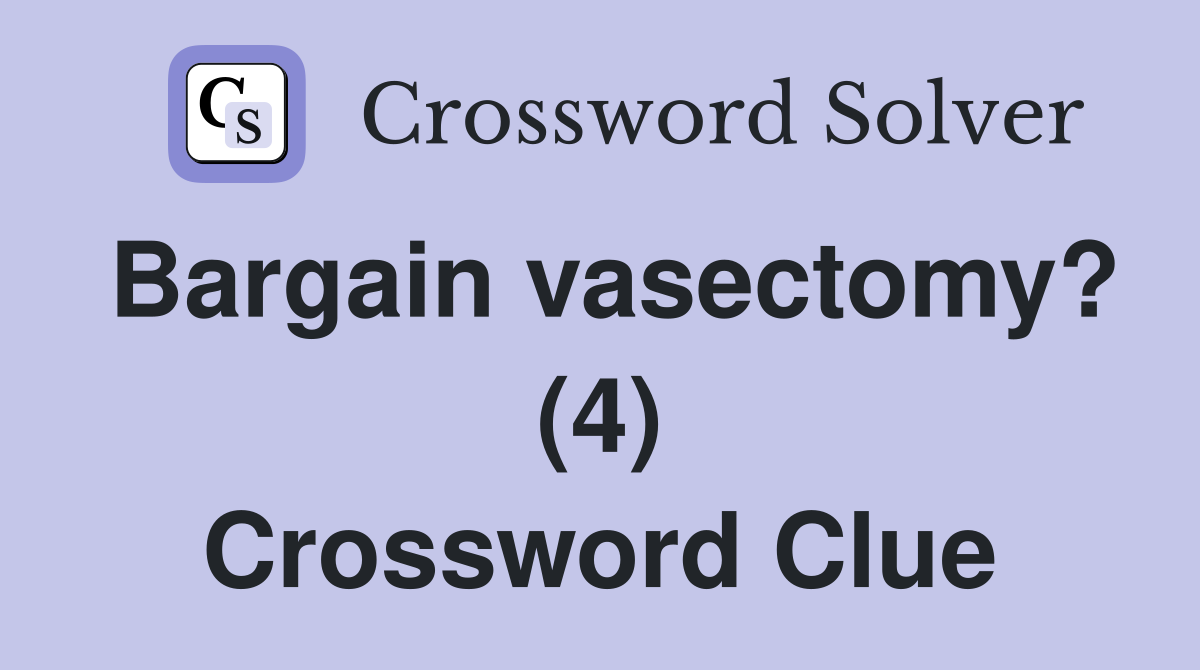 Bargain vasectomy? (4) Crossword Clue