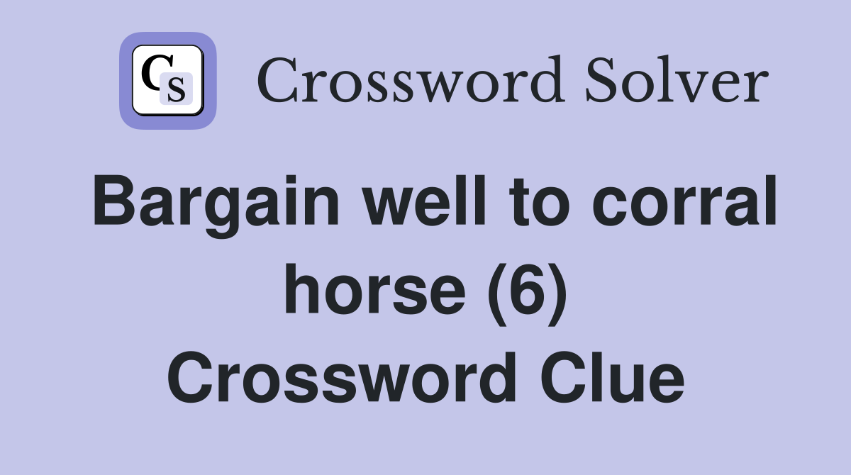 Bargain well to corral horse (6) Crossword Clue