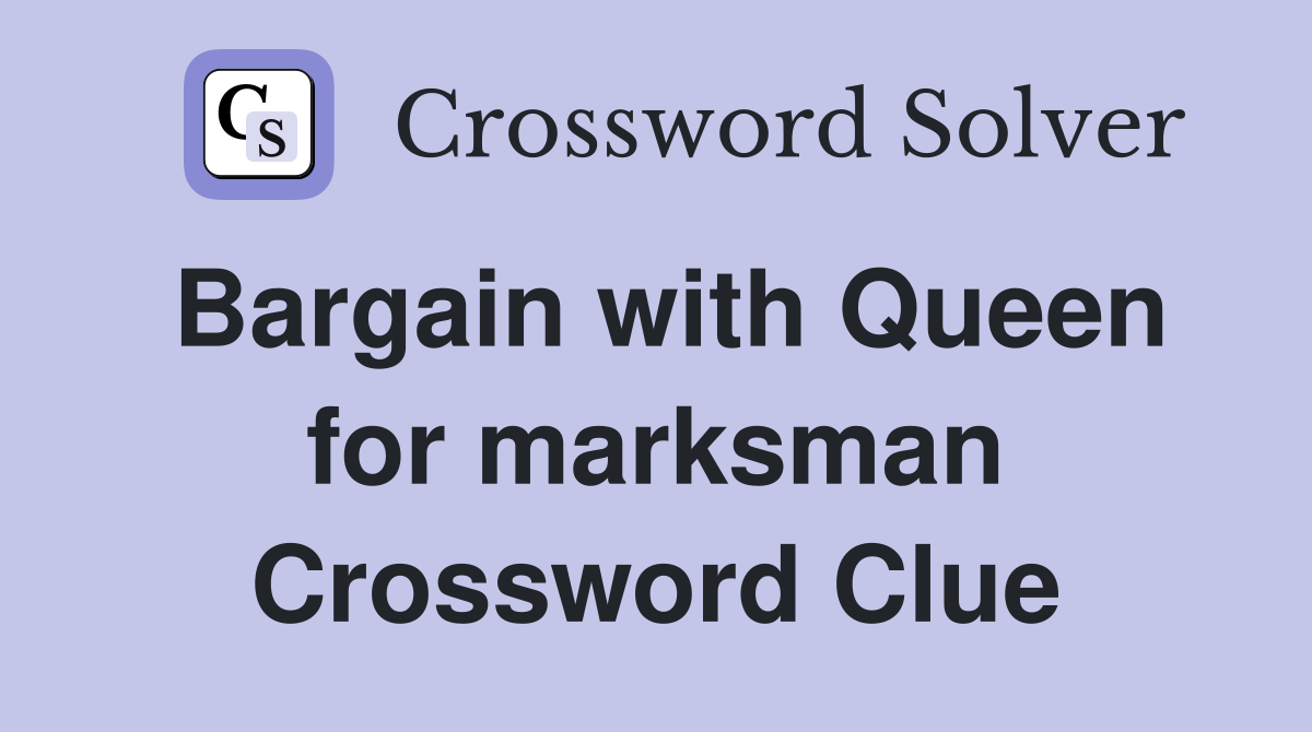 Bargain with Queen for marksman Crossword Clue