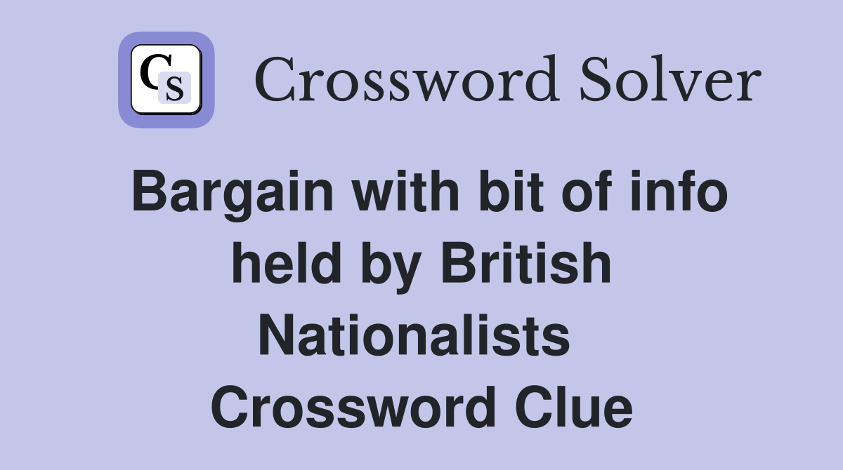 Bargain with bit of info held by British Nationalists  Crossword Clue