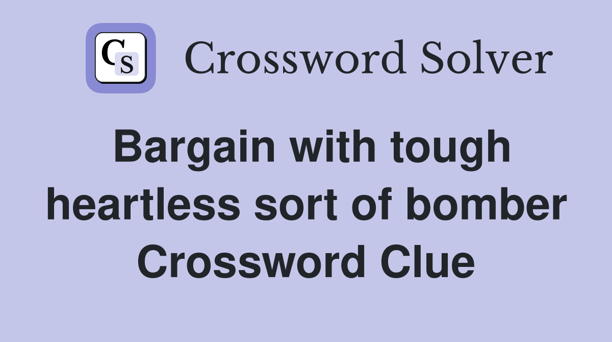 Bargain with tough heartless sort of bomber Crossword Clue