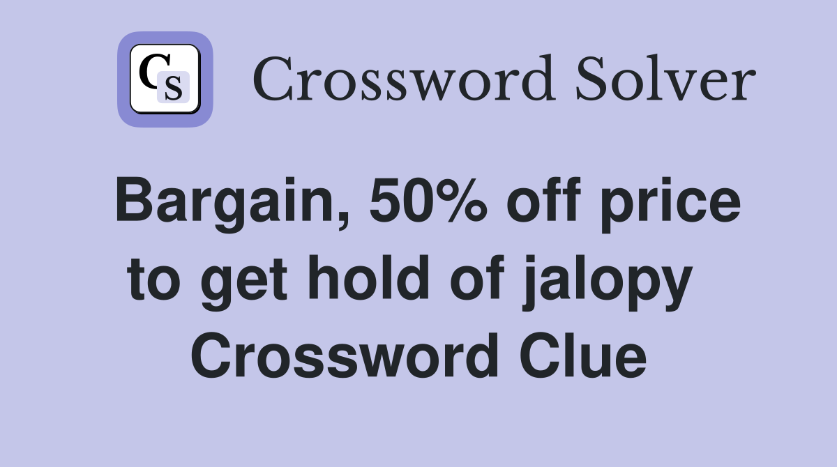 Bargain, 50% off price to get hold of jalopy  Crossword Clue