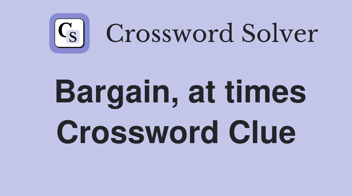 Bargain, at times Crossword Clue