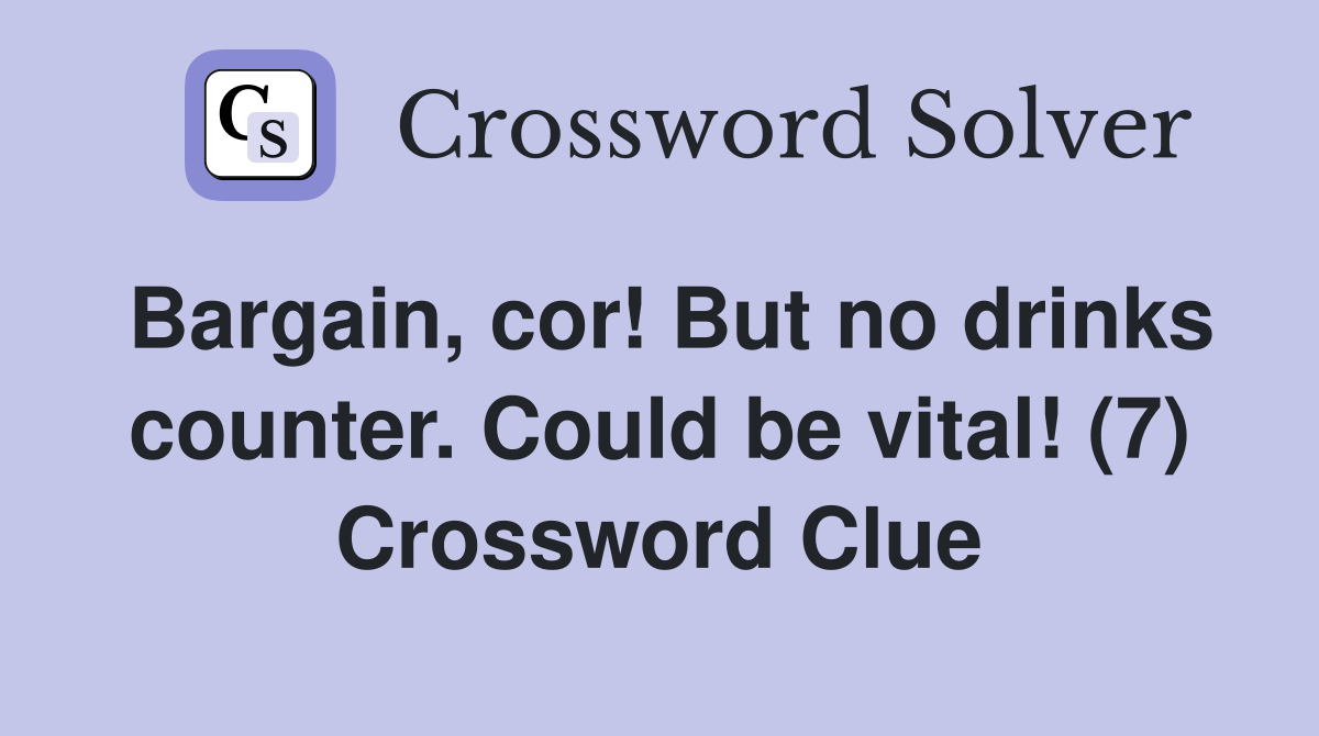 Bargain, cor! But no drinks counter. Could be vital! (7) Crossword Clue