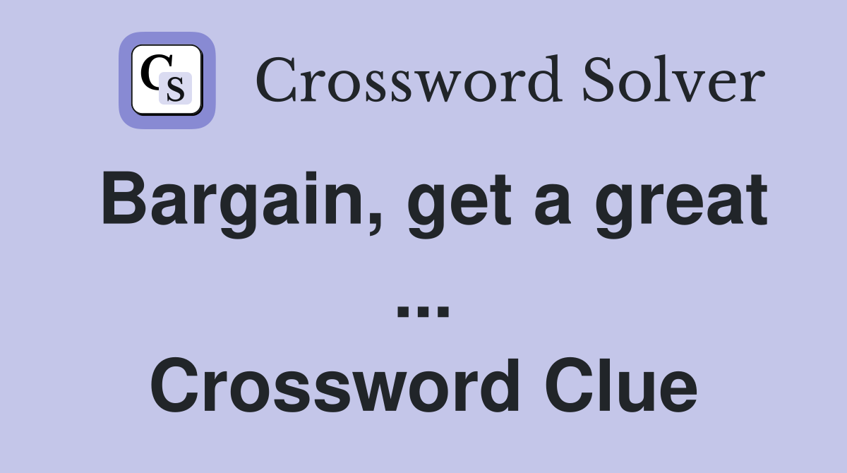 Bargain, get a great ... Crossword Clue