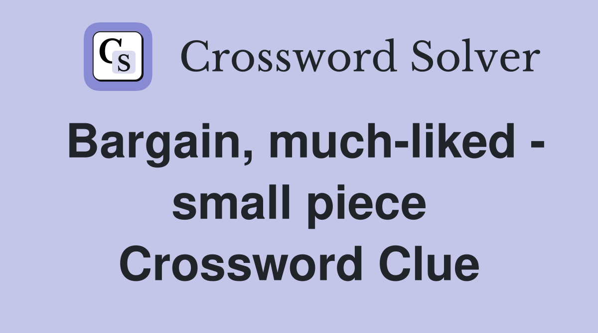 Bargain, much-liked - small piece Crossword Clue