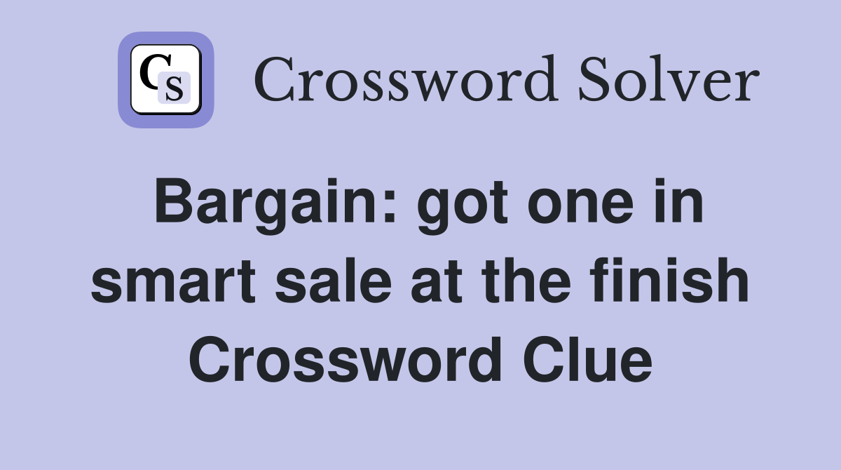 Bargain: got one in smart sale at the finish Crossword Clue
