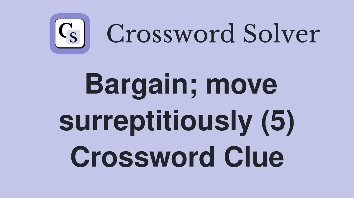 Bargain; move surreptitiously (5) Crossword Clue