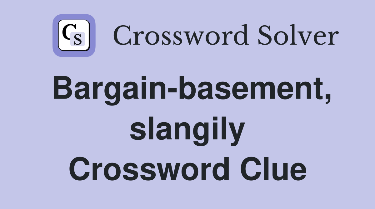 Bargain-basement, slangily Crossword Clue