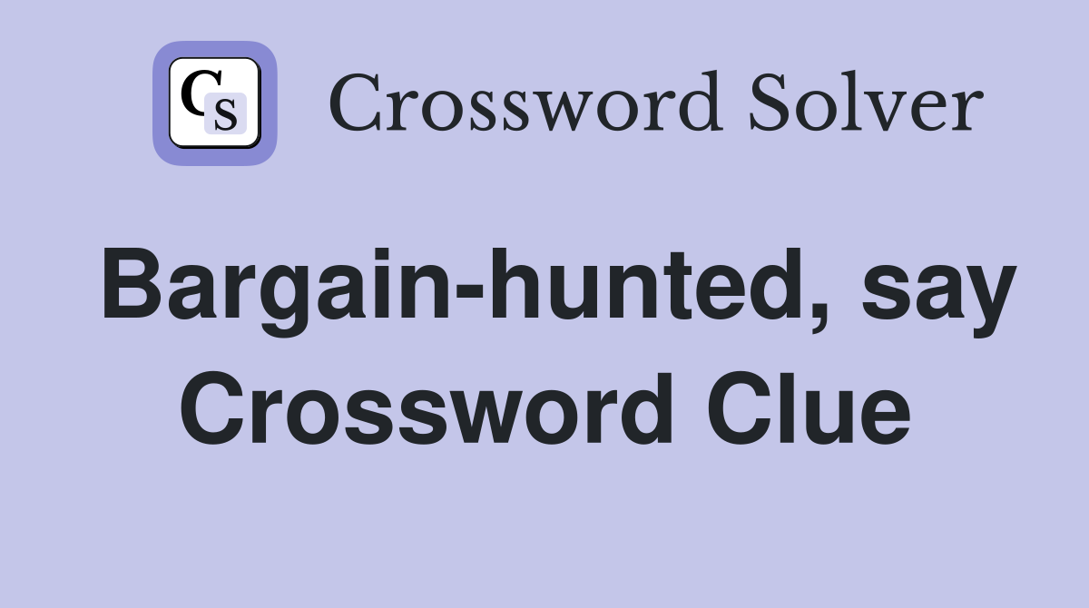 Bargain-hunted, say Crossword Clue