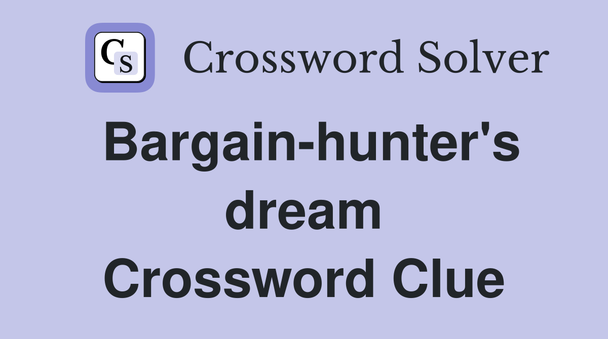Bargain-hunter's dream Crossword Clue