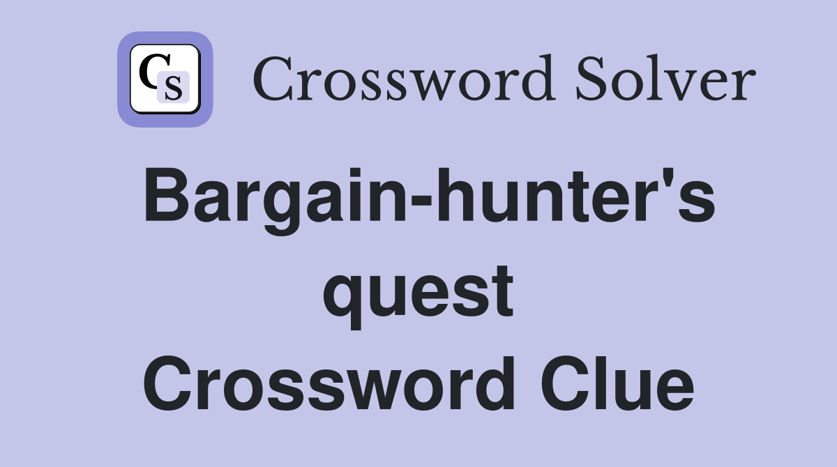 Bargain-hunter's quest Crossword Clue