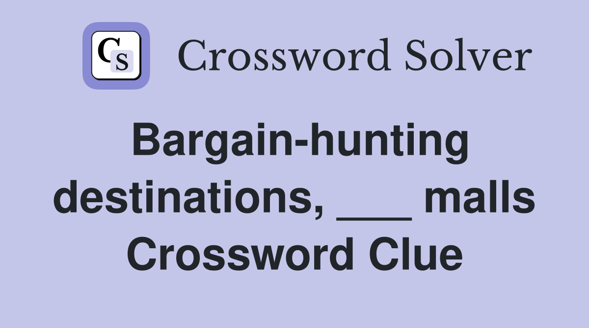 Bargain-hunting destinations, ___ malls Crossword Clue