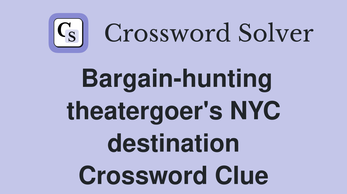 Bargain-hunting theatergoer's NYC destination Crossword Clue