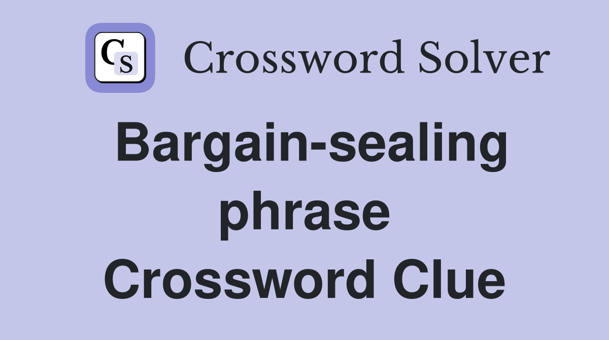 Bargain-sealing phrase Crossword Clue