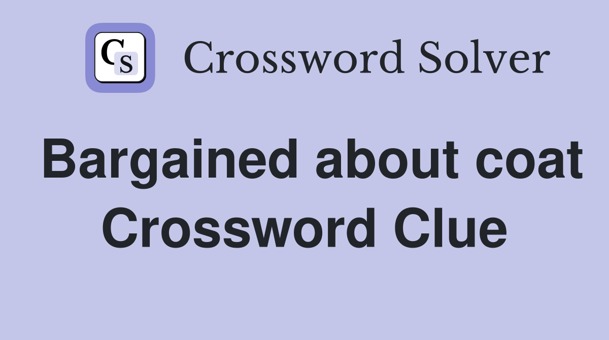 Bargained about coat Crossword Clue
