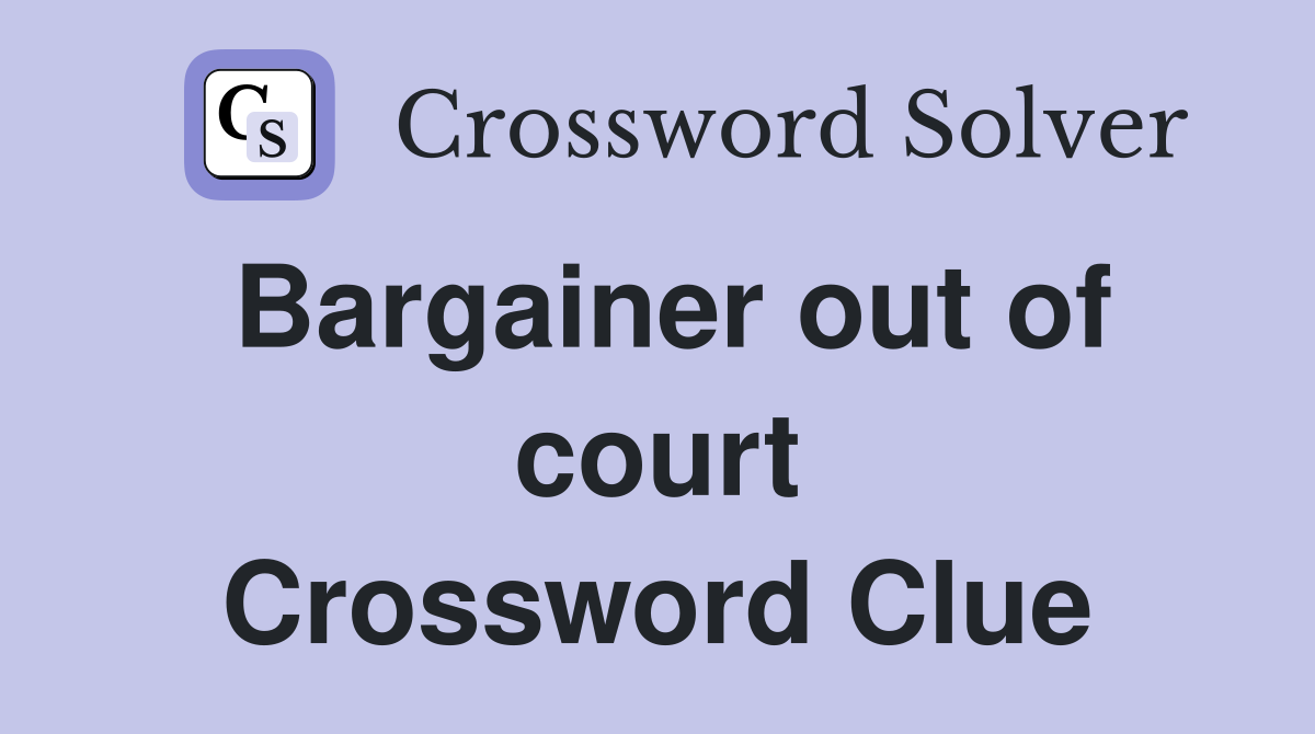 Bargainer out of court Crossword Clue