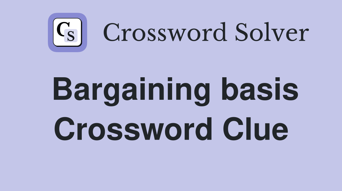 Bargaining basis Crossword Clue