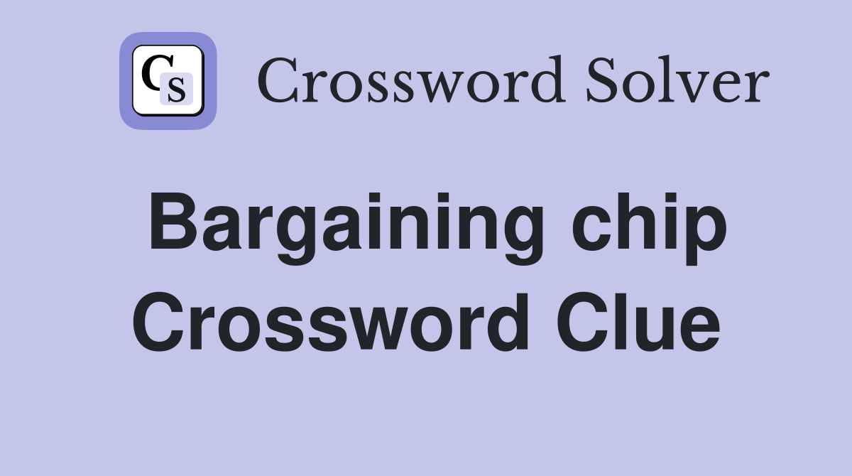 Bargaining chip Crossword Clue