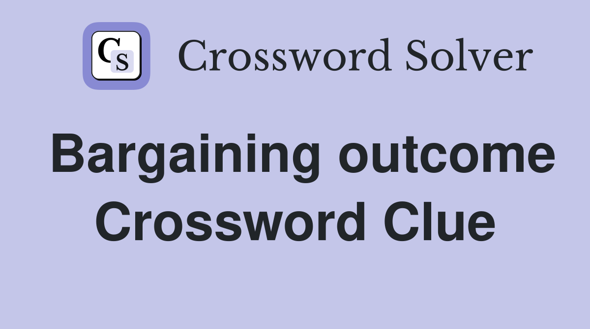 Bargaining outcome Crossword Clue