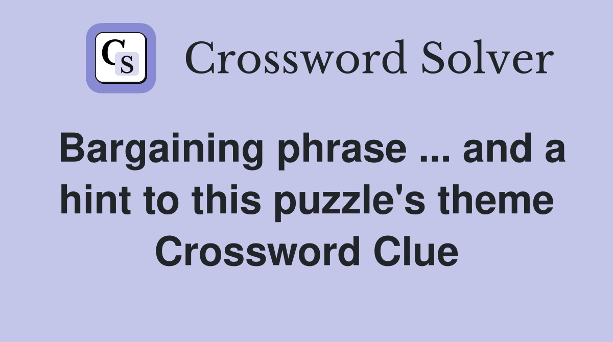 Bargaining phrase ... and a hint to this puzzle's theme Crossword Clue