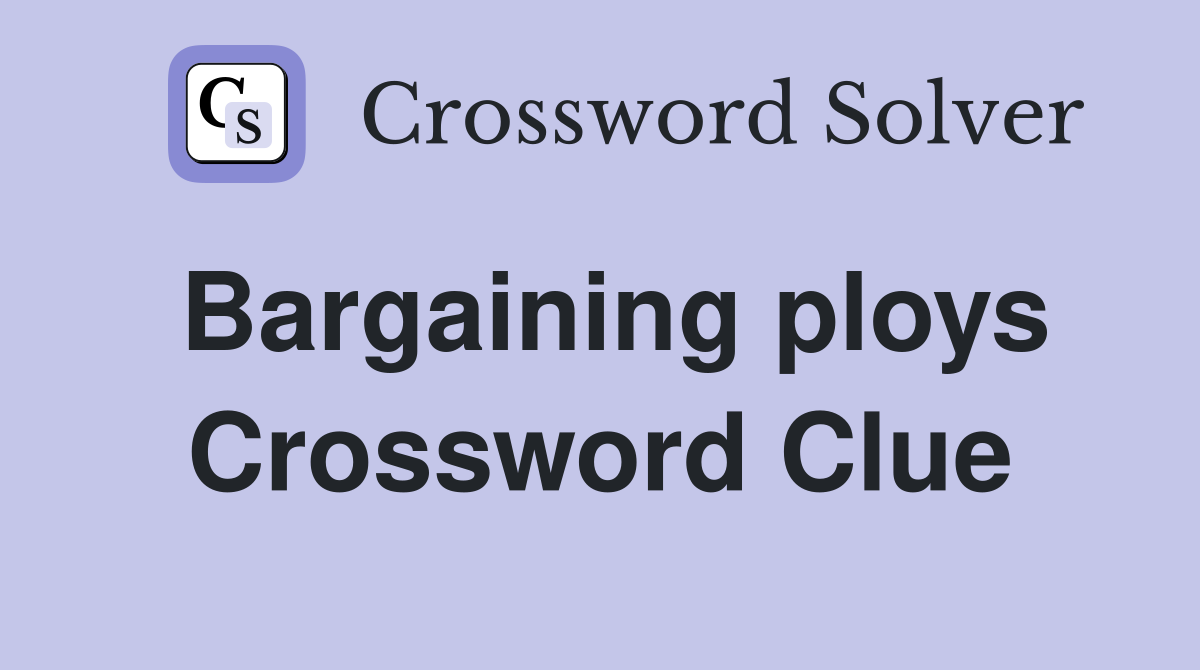 Bargaining ploys Crossword Clue