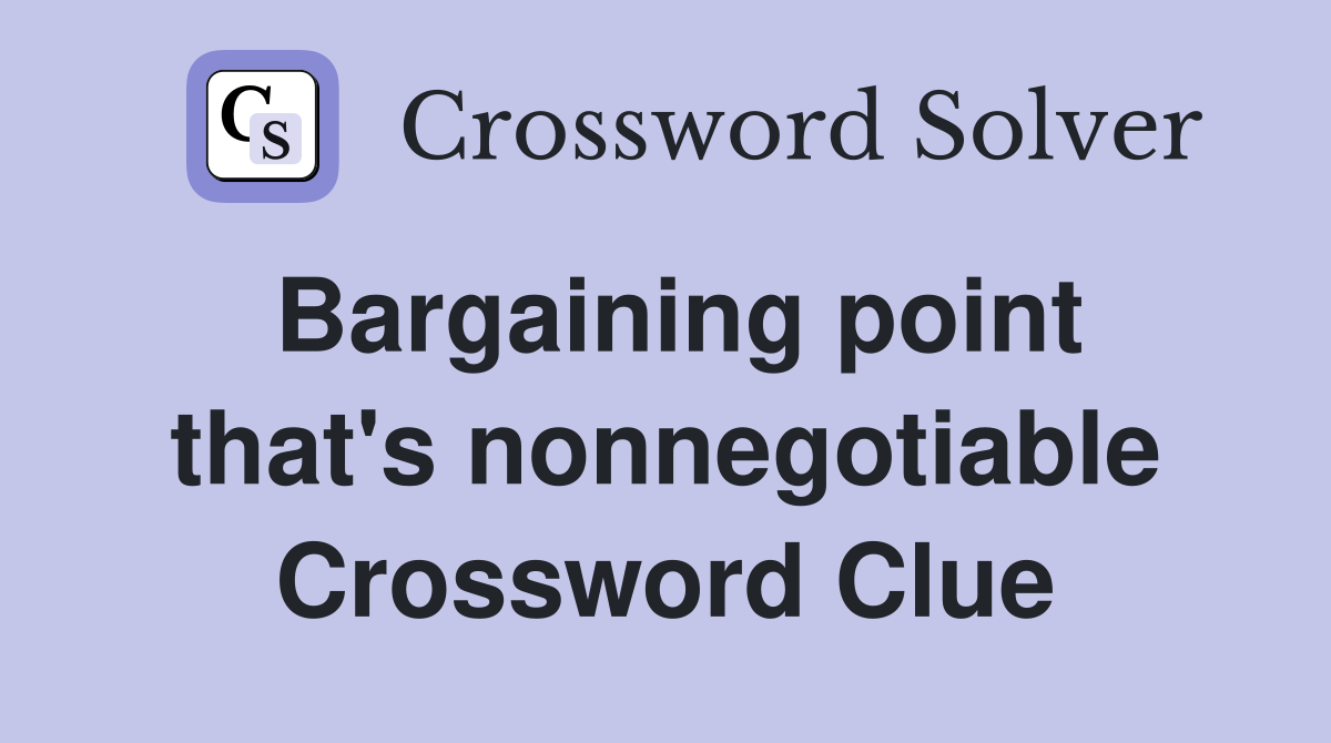 Bargaining point that's nonnegotiable Crossword Clue
