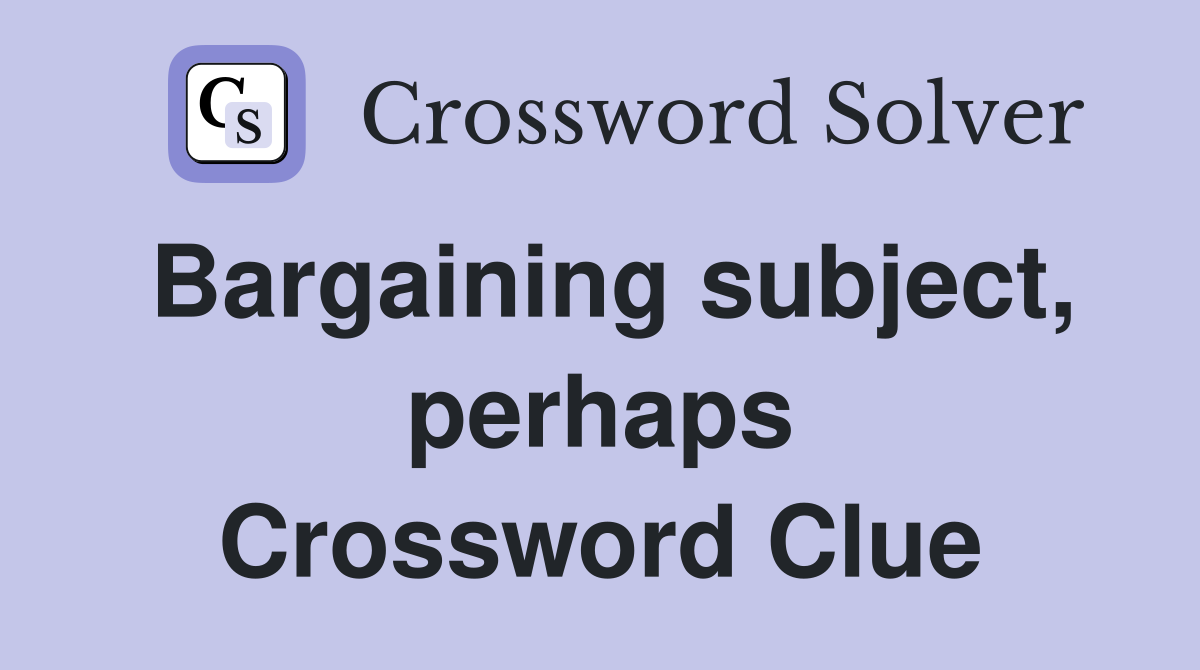 Bargaining subject, perhaps Crossword Clue