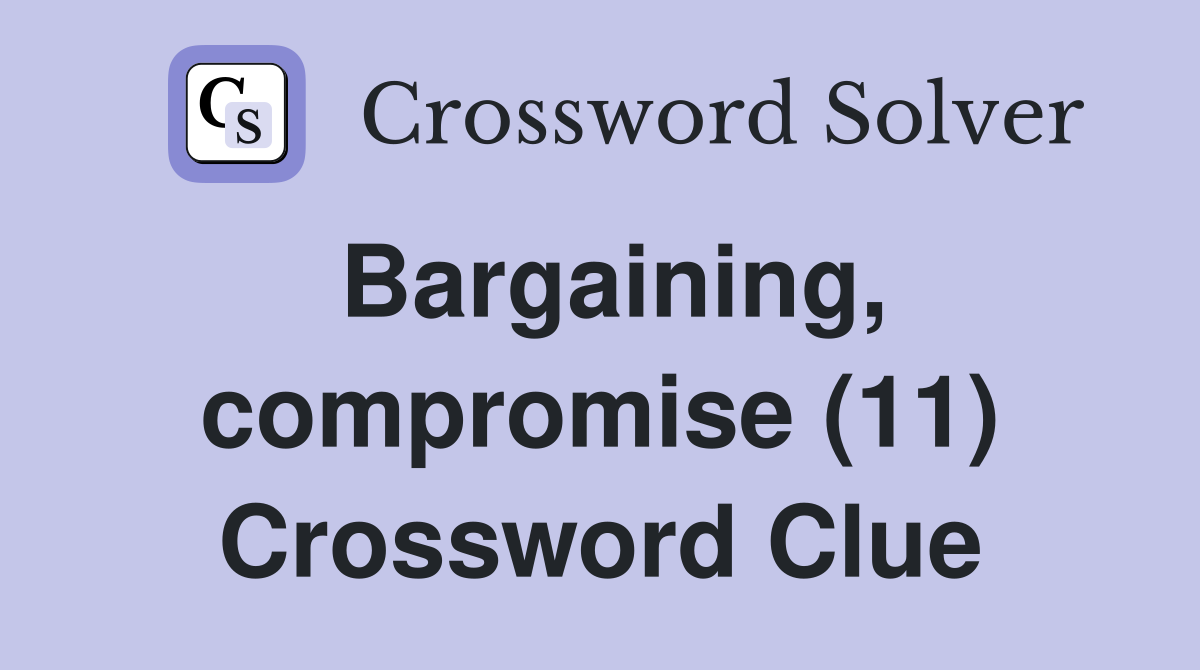 Bargaining, compromise (11) Crossword Clue