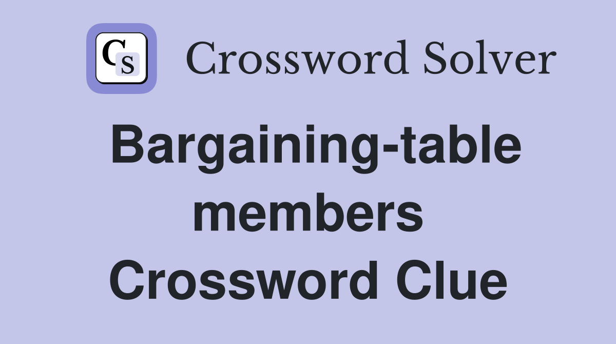 Bargaining-table members Crossword Clue