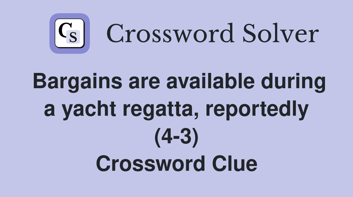Bargains are available during a yacht regatta, reportedly (4-3) Crossword Clue