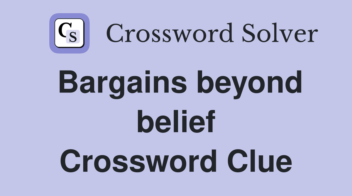 Bargains beyond belief Crossword Clue