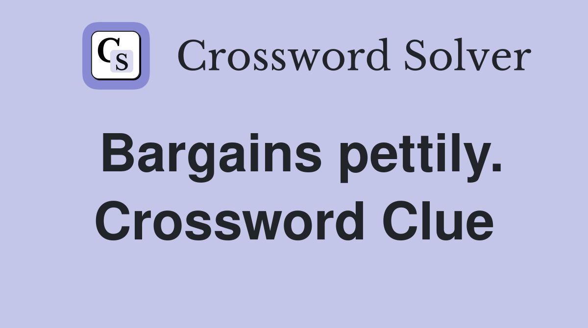 Bargains pettily. Crossword Clue