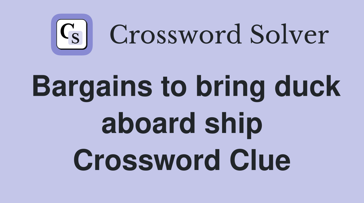 Bargains to bring duck aboard ship Crossword Clue