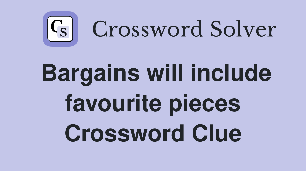 Bargains will include favourite pieces Crossword Clue