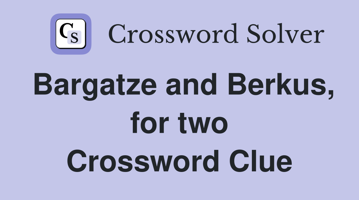Bargatze and Berkus, for two Crossword Clue