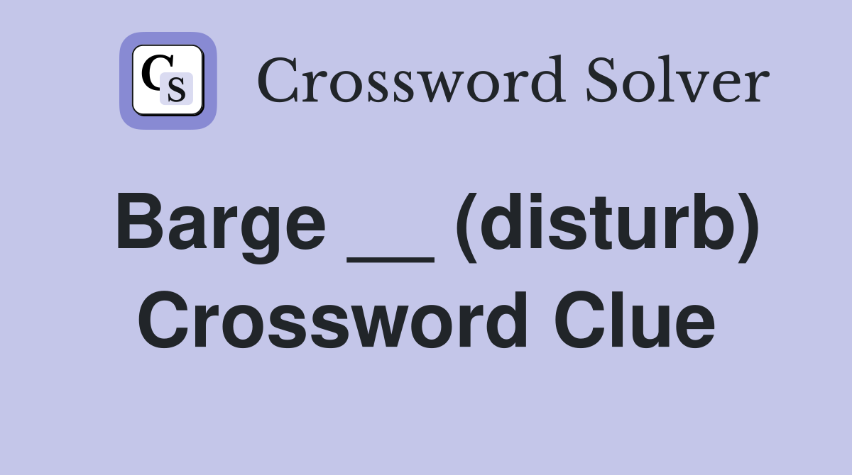 Barge __ (disturb) Crossword Clue