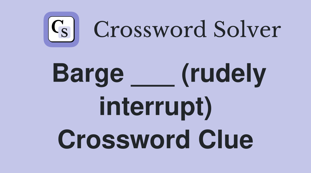Barge ___ (rudely interrupt) Crossword Clue