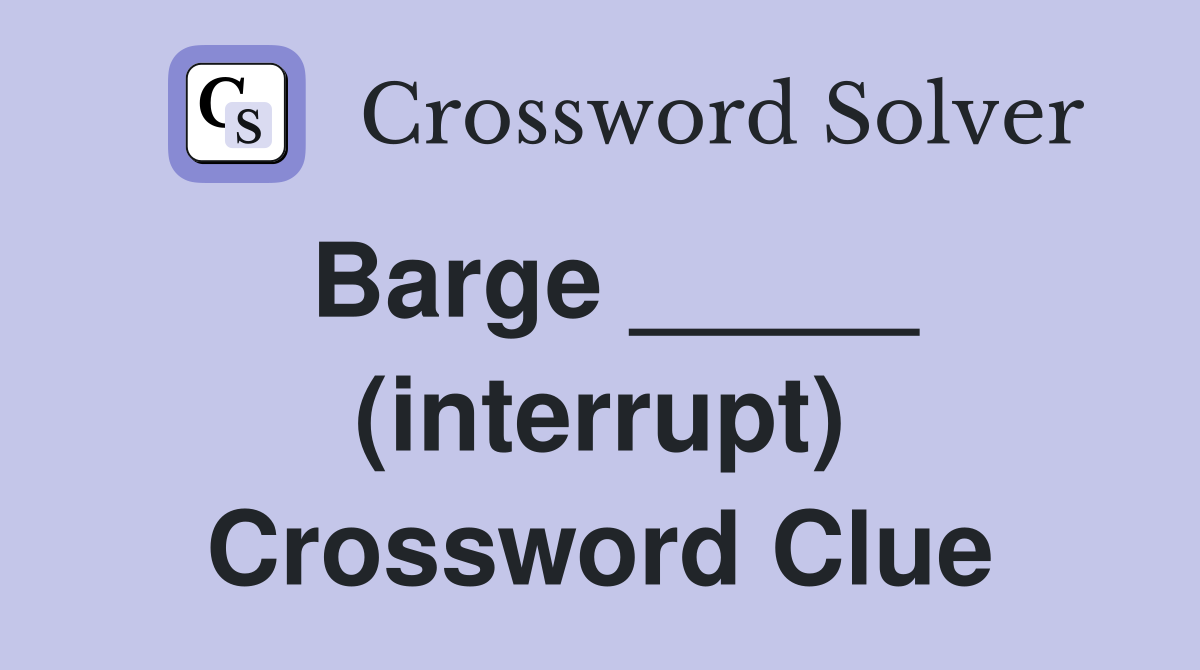 Barge _____ (interrupt) Crossword Clue