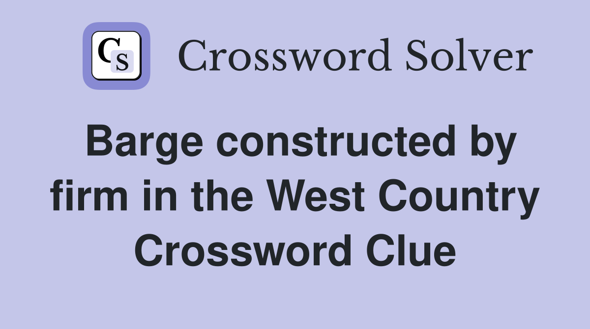 Barge constructed by firm in the West Country Crossword Clue