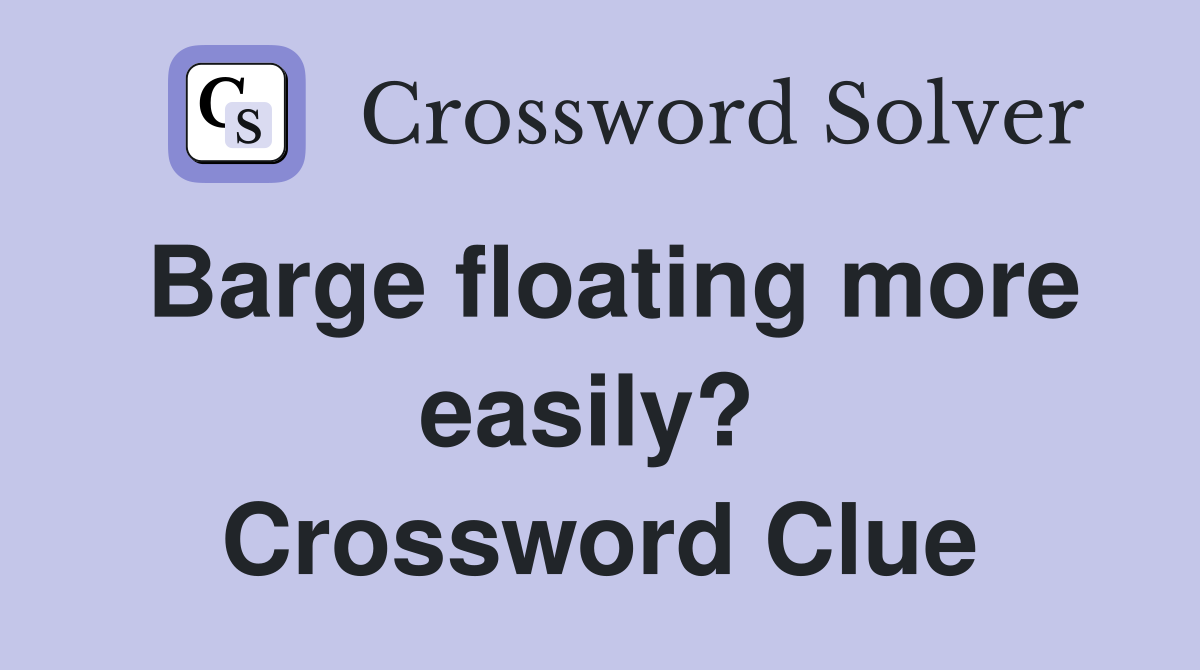 Barge floating more easily?  Crossword Clue