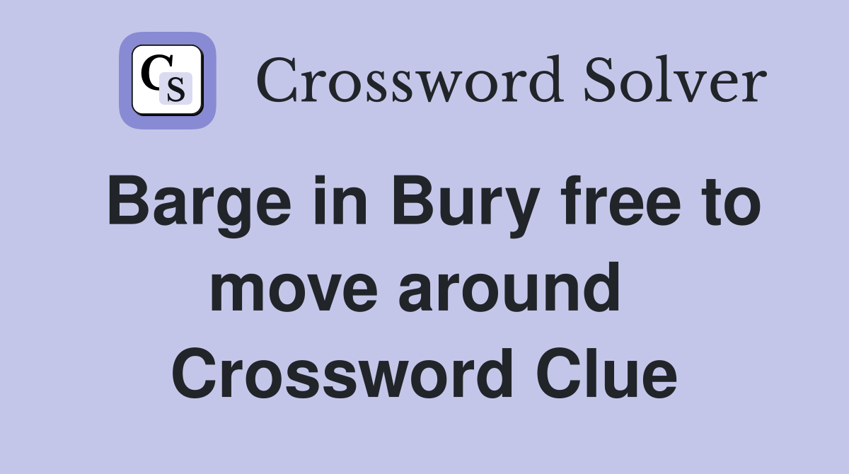 Barge in Bury free to move around  Crossword Clue