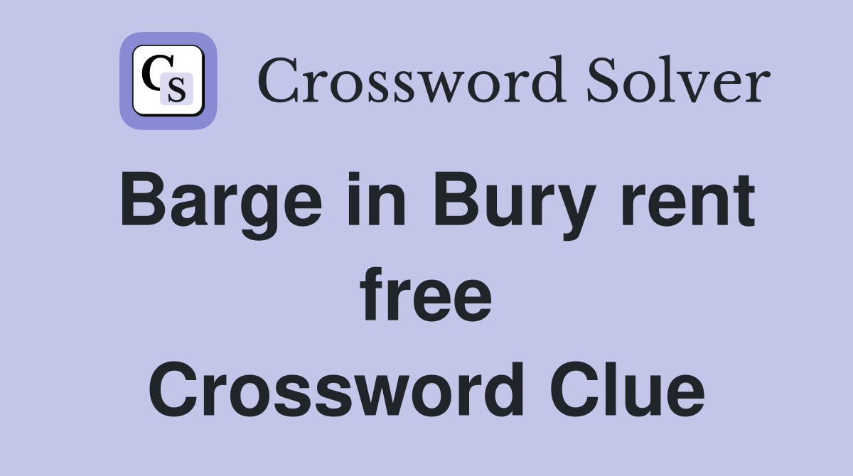 Barge in Bury rent free Crossword Clue