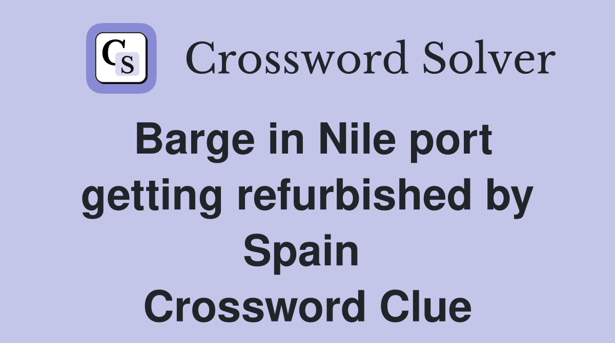 Barge in Nile port getting refurbished by Spain  Crossword Clue