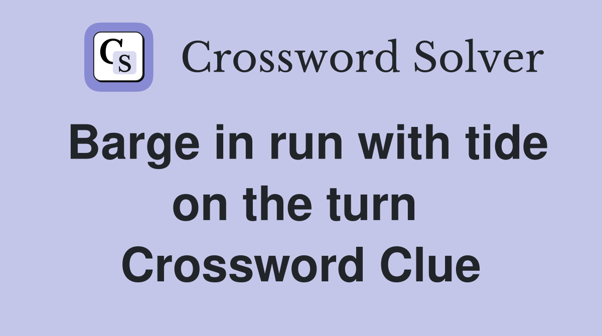 Barge in run with tide on the turn  Crossword Clue
