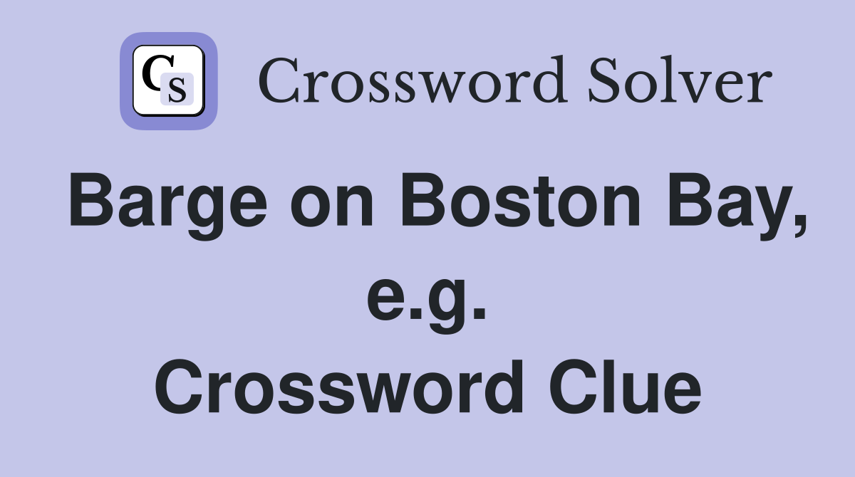 Barge on Boston Bay, e.g. Crossword Clue
