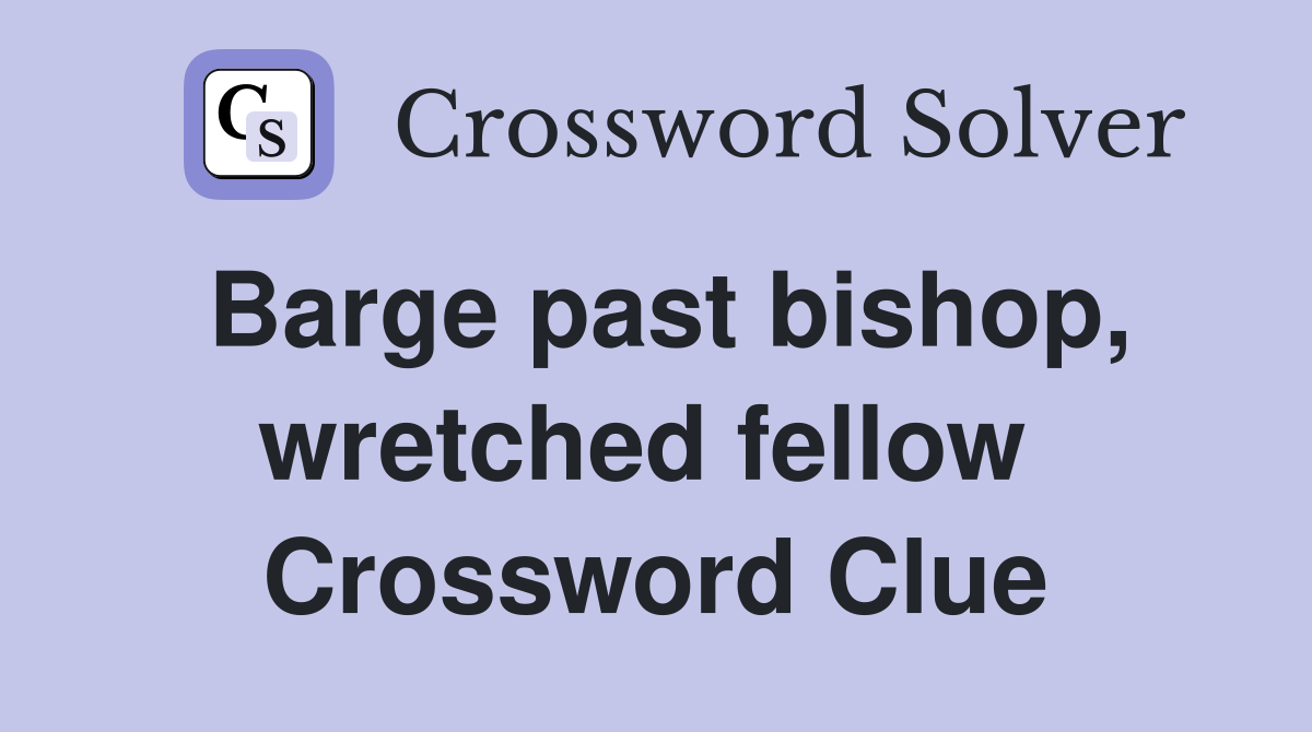 Barge past bishop, wretched fellow  Crossword Clue