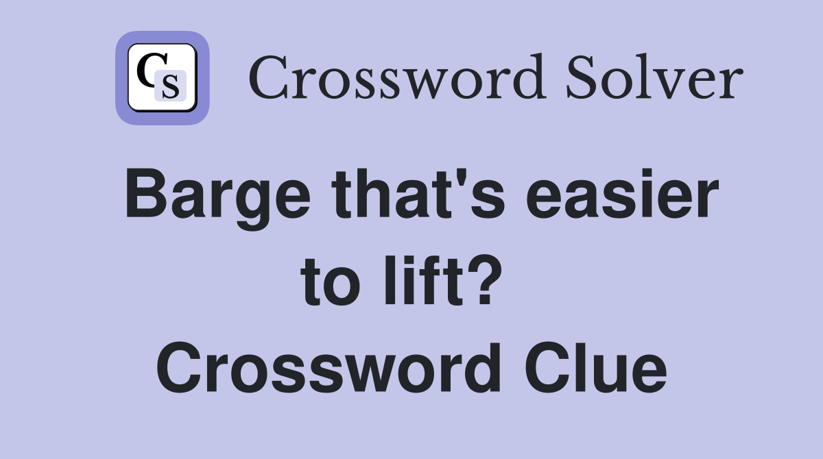 Barge that's easier to lift?  Crossword Clue