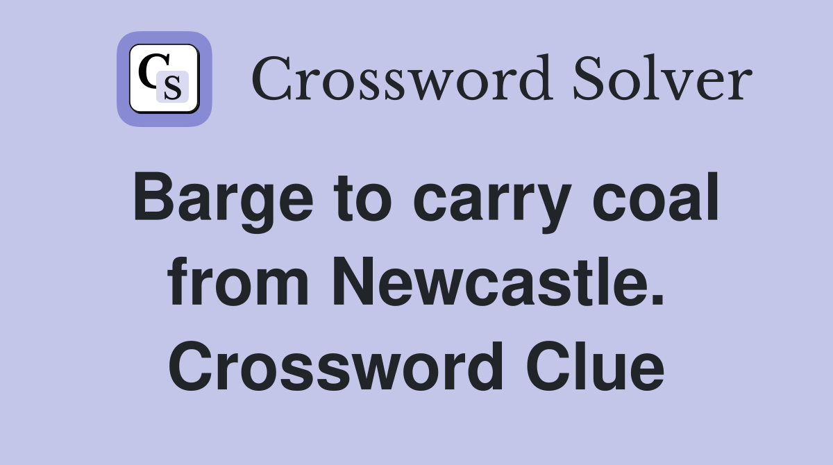 Barge to carry coal from Newcastle. Crossword Clue