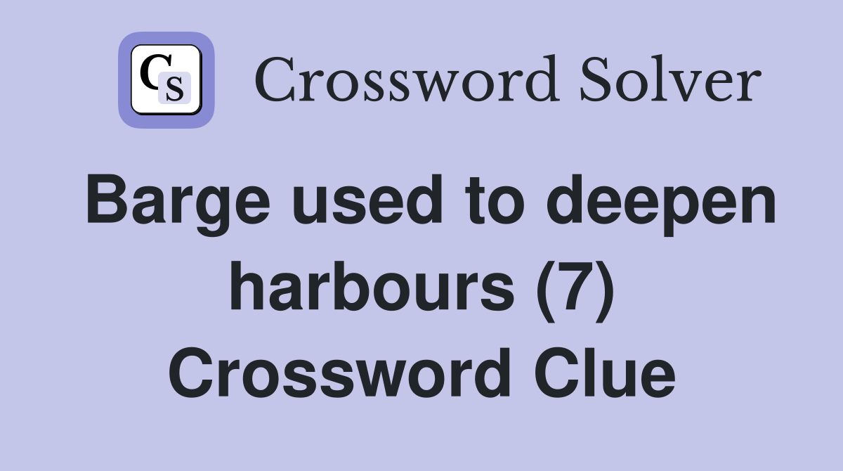 Barge used to deepen harbours (7) Crossword Clue